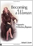 Becoming a Woman: A Biography of Christine Jorgensen (Sexual Minorities in Historical Context) by Richard F. Docter