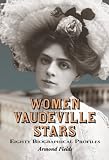 Women Vaudeville Stars: Eighty Biographical Profiles by 