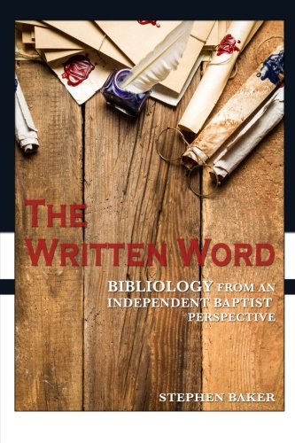 The Written Word: Bibliology From An Independent Baptist Perspective (Independent Baptist Doctrine Series) (Volume 1)