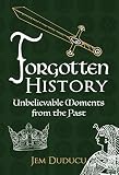 Forgotten History: Unbelievable Moments from the past by Jem Duducu