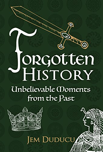 Forgotten History: Unbelievable Moments from the past by Jem Duducu