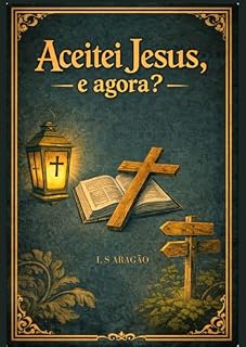 Livro Aceitei Jesus, e agora?: Guia Prático para Novos Convertidos