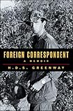 Foreign Correspondent: A Memoir by H.D.S. Greenway