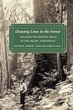 Drawing Lines in the Forest: Creating Wilderness Areas in the Pacific Northwest (Weyerhaeuser Enviro by Kevin R. Marsh, William Cronon