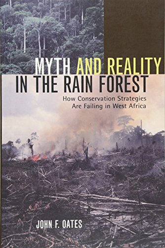 Myth and Reality in the Rain Forest: How Conservation Strategies Are Failing in West Africa, by John F. Oates