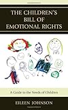The Children's Bill of Emotional Rights : A Guide to the Needs of Children, Johnson, Eileen, 0765708507