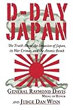 D-Day Japan: The Truth About the Invasion of Japan, its War Crimes, and the Atomic Bomb by Judge Dan Winn, General Raymond Davis