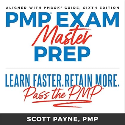 PMP Exam Master Prep: Learn Faster, Retain More, Pass the PMP Exam, Sixth Edition PMP Exam Master Prep: Learn Faster, Retain More, Pass the PMP Exam, Sixth Edition