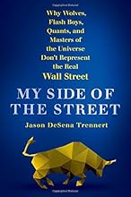 My Side of the Street: Why Wolves, Flash Boys, Quants, and Masters of the Universe Don't Represent the Real Wall Street