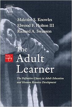 The Adult Learner, Sixth Edition: The Definitive Classic in Adult Education and Human Resource Development The Adult Learner, Sixth Edition: The Definitive Classic in Adult Education and Human Resource Development