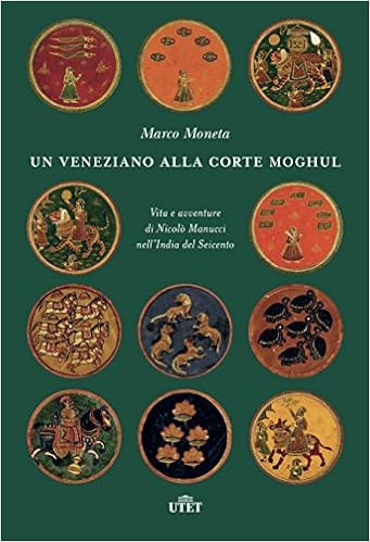 Un Veneziano Alla Corte Moghul Vita E Avventure Di Nicolo Manucci Nell India Del Seicento Moneta Marco 9788851156992 Amazon Com Books