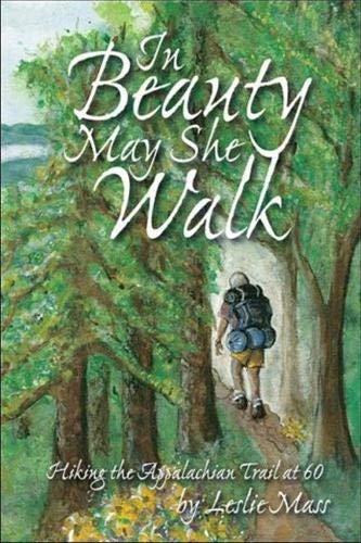 In Beauty May She Walk: Hiking the Appalachian Trail at 60 by Leslie Mass