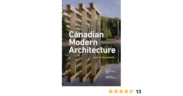 Canadian Modern Architecture A Fifty Year Retrospective From 1967 To The Present Amazon Ca Frampton Kenneth Lam Elsa Livesey Graham Books