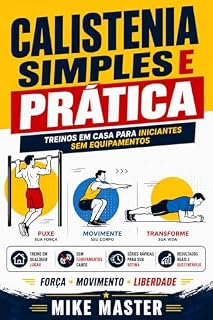 Livro Calistenia Simples e Prática: Treinos em Casa para Iniciantes Sem Equipamentos (Método Mike Master – Treinos em Casa Livro 1)
