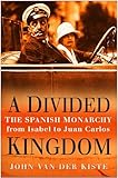 Front cover for the book A Divided Kingdom: The Spanish Monarchy, from Isabel to Juan Carlos by John Van der Kiste