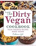 The Dirty Vegan Cookbook: Your Favorite Recipes Made Vegan - Includes Over 100 Recipes by Catherine Gill