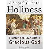 A Sinner's Guide to Holiness: Learning to Live with a Gracious God