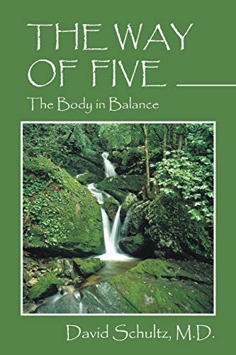 The Way of Five: The Body in Balance by David Schultz M.D.