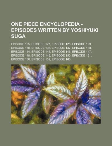 One Piece Encyclopedia Episodes Written By Yoshiyuki Suga Episode 125 Episode 127 Episode 128 Episode 129 Episode 130 Episode 136 Episode 147 Episode 148 Episode 149 Episode 150 Amazon Fr Source Wikia Livres Anglais Et Etrangers