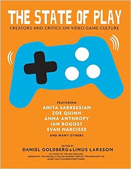 The State of Play: Creators and Critics on Video Game Culture The State of Play: Creators and Critics on Video Game Culture