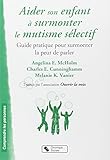 Aider son enfant à surmonter le mutisme sélectif : Guide pratique pour surmonter la peur de parler by