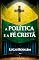 Livro A Política e a Fé Cristã: Juntos pelo que importa!