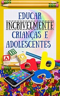 Livro Educar incrivelmente crianças e adolescentes