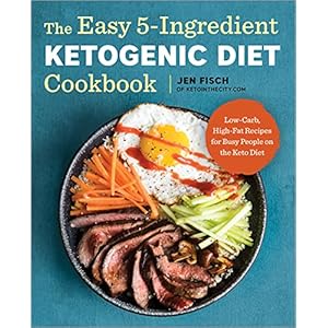 The Easy 5-Ingredient Ketogenic Diet Cookbook: Low-Carb, High-Fat Recipes for Busy People on the Keto Diet