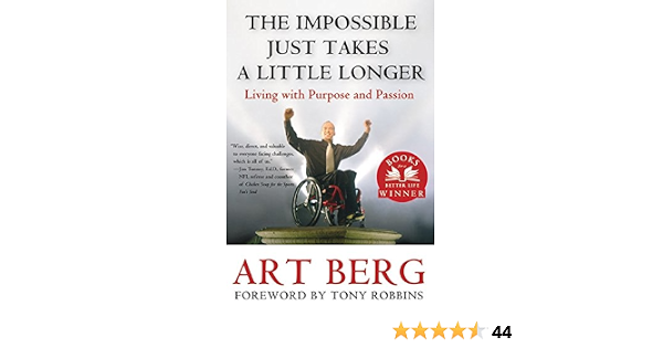 The Impossible Just Takes A Little Longer Living With Purpose And Passion Art Berg Tony Robbins Amazon Com Books