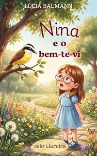 Livro Nina e o Bem-te-vi: Uma história infantil sobre curiosidade, liberdade e as descobertas que encontramos pelo caminho. (Coleção Nina)