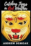 Catching Tigers in Red Weather: Winner: Three Candles Press Open Book Award judged by Joan Larkin by Andrew Demcak