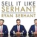 Sell It Like Serhant: How to Sell More, Earn More, and Become the Ultimate Sales Machine by 