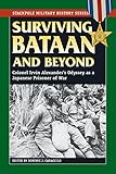 Surviving Bataan and Beyond: Colonel Irvin Alexander's Odyssey as a Japanese Prisoner of War (Stackp by Dominic J. Caraccilo