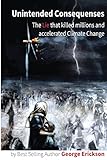 Unintended Consequences:: The lie that killed millions and accelerated climate change.