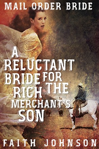 Mail Order Bride: A Reluctant Bride for the Rich Merchant's Son: Clean and Wholesome Western Histori by Faith Johnson
