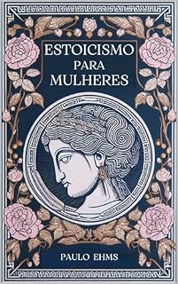 Livro Estoicismo para Mulheres : Florescer com Serenidade - Um Guia Estoico para a Força e Graciosidade Feminina