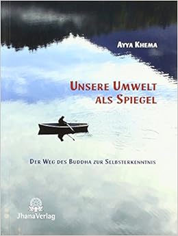 Unsere Umwelt Als Spiegel Der Weg Des Buddha Zur Selbsterkenntnis Amazon De Khema Ayya Bucher