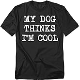 Popfunk My Dog Thinks I’m Cool T Shirt – Funny Dog Lover Pet Humor Tee for Men or Women, Unisex Adult