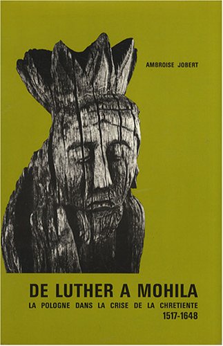 De Luther à Mohila: La Pologne dans la crise de la chrétienté, 1517-1648 (Collection historiqu by Ambroise Jobert (Paperback)