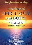Astrology of Spirit, Soul and Body: A Handbook for Esoteric Astrology by Leoni Hodgson