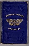 The insect hunter's companion: Being instructions for collecting and preserving butterflies, moths,