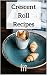 Crescent Roll Recipes by Liz Stevens