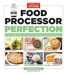 Food Processor Perfection: 75 Amazing Ways to Use the Most Powerful Tool in Your Kitchen (America's Test Kitchen)