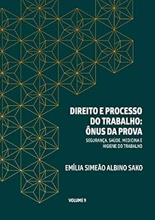 DIREITO E PROCESSO DO TRABALHO: ÔNUS DA PROVA: SEGURANÇA, SAÚDE, HIGIENE E MEDICINA DO TRABALHO