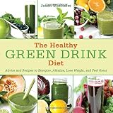 The Healthy Green Drink Diet: Advice and Recipes to Energize, Alkalize, Lose Weight, and Feel Great by Jason Manheim