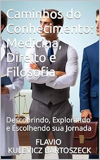 Caminhos do Conhecimento: Medicina, Direito e Filosofia : Descobrindo, Explorando e Escolhendo sua Jornada