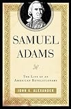 Samuel Adams: The Life of an American Revolutionary