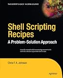 Shell Scripting Recipes: A Problem-Solution Approach (Expert's Voice in Open Source) by Chris F. A. Johnson