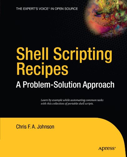Shell Scripting Recipes: A Problem-Solution Approach (Expert's Voice in Open Source) by Chris F. A. Johnson