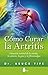COMO CURAR LA ARTRITIS: CURACION NATURAL DE LA ARTRITIS, LA ARTROSIS, LA GOTA Y LA FIBROMIALGIA (Spanish Edition)